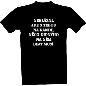 Pánská móda Tričko s potiskem Neblázni. Jde s tebou na rande, něco divnýho... pánské