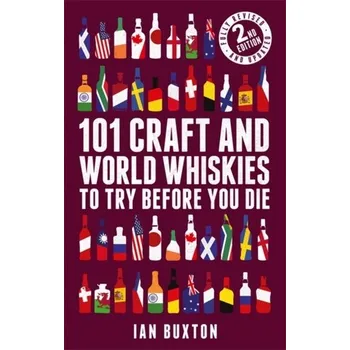 101 Craft and World Whiskies to Try Before You Die (2nd edition of 101 World Whiskies to Try Before You Die) - Buxton Ian