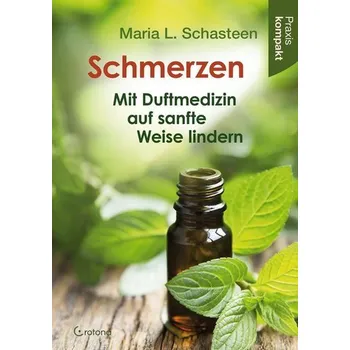 Schmerzen - Mit Duftmedizin auf sanfte Weise lindern - Schasteen, Maria L.