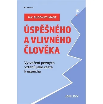 Jak budovat image úspěšného a vlivného člověka: Vytvoření pevných vztahů jako cesta k úspěchu Kniha