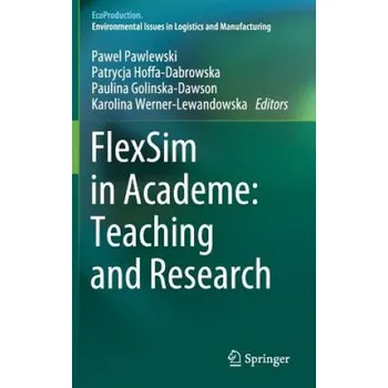 FlexSim in Academe: Teaching and Research – Pawel Pawlewski,Patrycja Hoffa-Dabrowska,Paulina Golinska-Dawson,Karolina Werner-Lewandowska (EN)