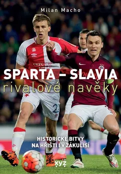 Sparta - Slavia: Rivalové navěky: Historické bitvy na hřišti i v zákulisí - Milan Macho (2023, pevná)