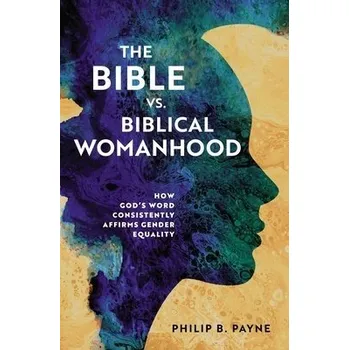 Bible vs. Biblical Womanhood - Payne, Philip Barton