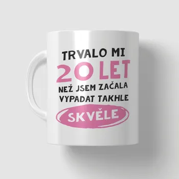 Narozeninový hrnek - 20 let než jsem začala vypadat takhle skvěle