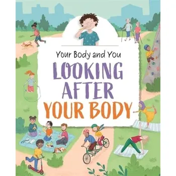 Cizojazyčná kniha Your Body and You: Looking After Your Body - Anita Ganeri [EN] (2022, Měkká, Hachette Children's Group)