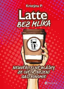 Latte bez mlíka: Neuvěřitelné hlášky ze světa (nejen) gastronomie - Kristýna P. (2023, pevná)