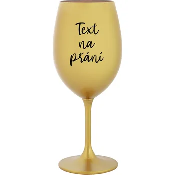 Sklenice TEXT NA PŘÁNÍ - zlatá sklenice na víno 350 ml