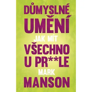 Důmyslné umění, jak mít všechno u pr* * le - Mark Manson (2017) [E-kniha], kniha