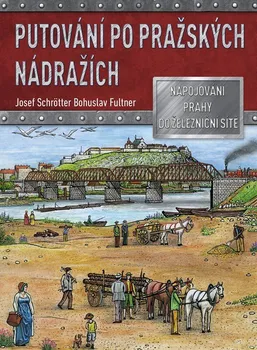 Kniha Putování po pražských nádražích: Napojování Prahy na železniční síť - Josef Schrötter (2022) [E-kniha]