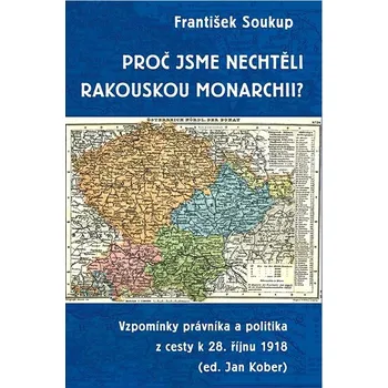 Proč jsme nechtěli rakouskou monarchii?: Vzpomínky právníka a politika z cesty k 28. říjnu 1918 Kniha