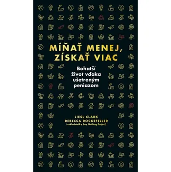 Míňať menej, získať viac - Liesl Clark, Rebecca Rockefeller