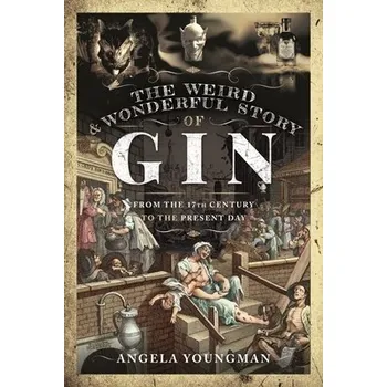 Weird and Wonderful Story of Gin - Youngman, Angela