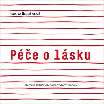 Péče o lásku: Praktická příručka umění milovat a být milován - Karolina Rauschertová (2022, brožovaná)