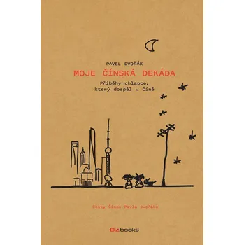 Literární biografie Moje čínská dekáda: Příběhy chlapce, který dospěl v Číně - Pavel Dvořák (2023, pevná)
