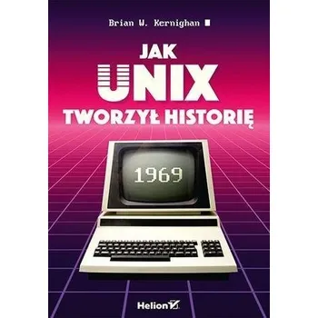 Jak Unix tworzył historię - Brian W. Kernighan