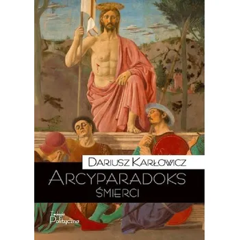 Arcyparadoks śmierci - DARIUSZ KARŁOWICZ