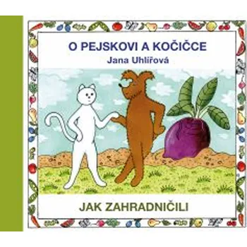 Pohádka O pejskovi a kočičce Jak zahradničili - Jana Uhlířová