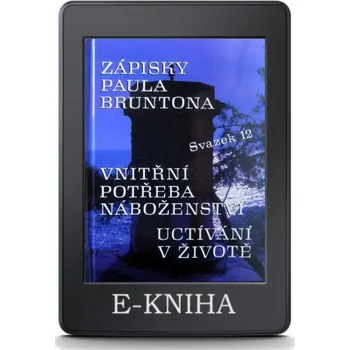 Kniha Zápisky Paula Bruntona: Svazek 12. Vnitřní potřeba náboženství * Uctívání v životě (E-kniha)