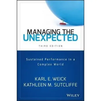 Managing the Unexpected - Weick, Karl E. (University of Michigan) a Sutcliffe, Kathleen M. (University of Michigan)