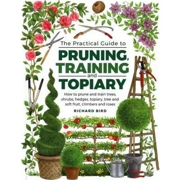 Cizojazyčná kniha Practical Guide to Pruning, Training and Topiary - Bird, Richard