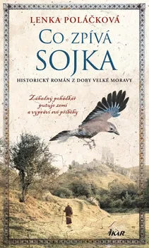 Co zpívá Sojka: Historický román z doby Velké Moravy - Lenka Poláčková (2023, pevná)