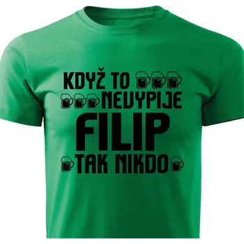 Pánské tričko Když to nevypije Filip, tak nikdo Barva: Zelená, Velikost: M