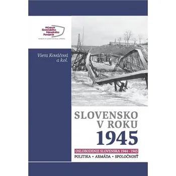 Slovensko v roku 1945. Oslobodenie Slovenska 1944-1945 - Kováč, Dušan; kolektív autorov