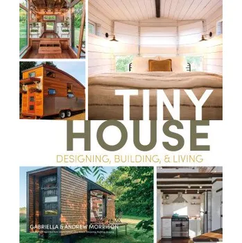 Umění Tiny House Designing, Building and Living - Gabriella Morrison (anglicky, 2015, brožovaná)