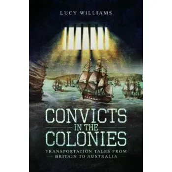 Convicts in the Colonies - Williams, Lucy