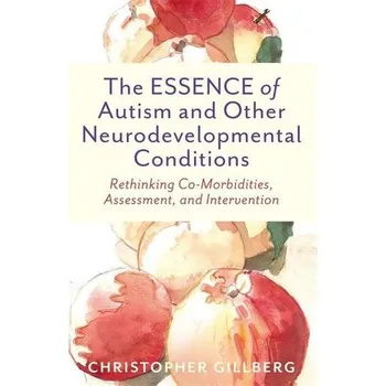 The Essence of Autism and Other Neurodevelopmental Conditions: Rethinking Co-Morbidities, Assessment, and Intervention - Christopher Gillberg