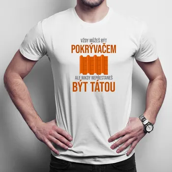 Žertovný předmět Vždy můžeš být pokrývačem - táta - pánské tričko s potiskem