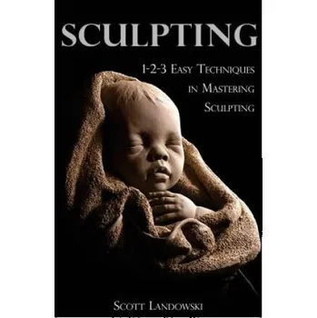 Populárně naučná literatura pro dospělé Sculpting: 1-2-3 Easy Techniques to Mastering Sculpting – Scott Landowski (EN)