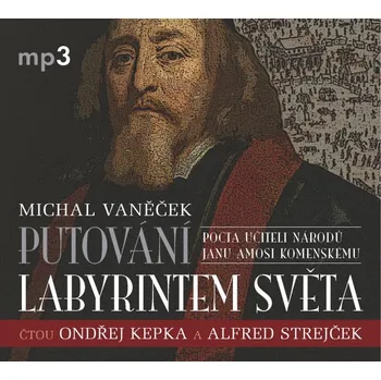 Putování labyrintem světa aneb Pocta J. A. Komenskému - Michal Vaněček (čte Ondřej Kepka a další) CDmp3