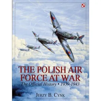 Polish Air Force at War Vol I: The Official History, Vol 1 1939-1943 – Jerzy B. Cynk (EN)