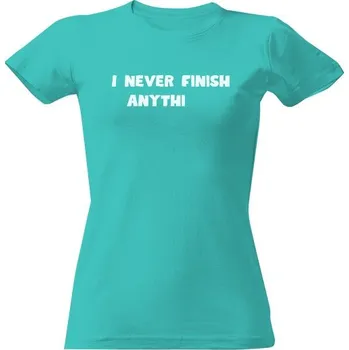 Dámské tričko Tričko s potiskem I never finish anythi dámské