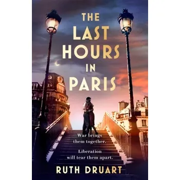 Cestování The Last Hours in Paris: Set in WW2 and the Liberation, a powerful story of an impossible love - Druart, Ruth