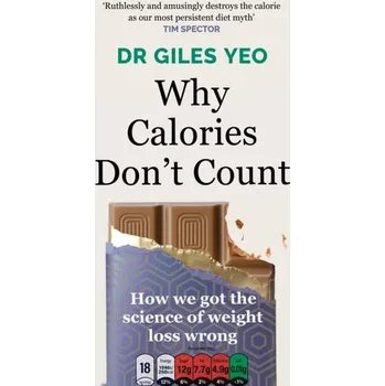 Why Calories Don't Count - Yeo, Dr Giles