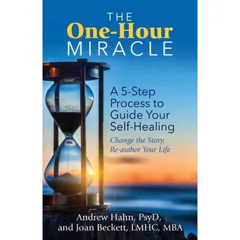The One-Hour Miracle - Hahn, Andrew, Psy.D.; Beckett, Joan, M.B.A., M.A., L.M.H.C.