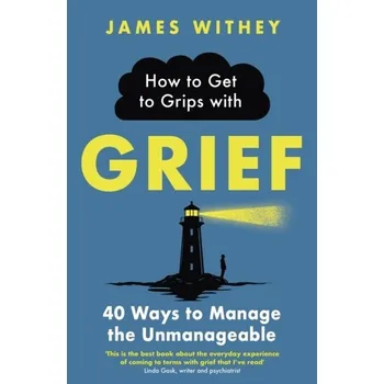 How to Get to Grips with Grief - Withey, James