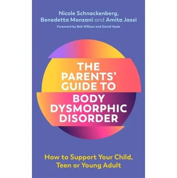 The Parents' Guide to Body Dysmorphic Disorder - Schnackenberg, Nicole