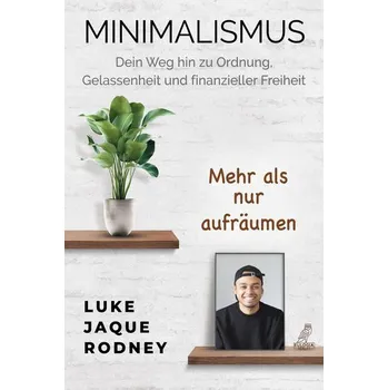 Příroda Minimalismus - Dein Weg hin zu Ordnung, Gelassenheit und finanzieller Freiheit - Jaque-Rodney, Luke