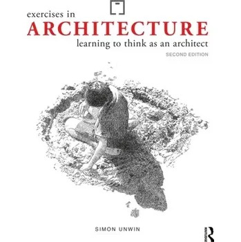 Exercises in Architecture - Unwin, Simon (University of Dundee, UK) [EN] (2022, Brožovaná, Taylor & Francis Ltd)