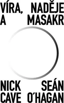 Literární biografie Víra, naděje a masakr - Nick Cave, Seán O‘Hagan (2023, pevná)