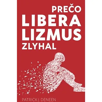 Prečo liberalizmus zlyhal - Patrick J. Deneen