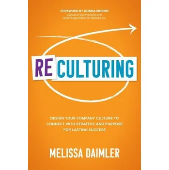 ReCulturing: Design Your Company Culture to Connect with Strategy and Purpose for Lasting Success - Daimler, Melissa