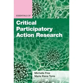 Essentials of Critical Participatory Action Research - Fine, Michelle; Torre, Maria Elena