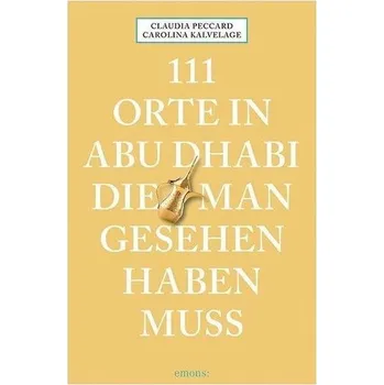 Cestování 111 Orte in Abu Dhabi, die man gesehen haben muss - Kalvelage, Carolina