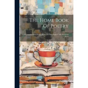 Umění The Home Book Of Poetry: A Compilation Of Poetry From The Best English And American Poets – Anonymous (EN)