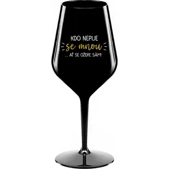 Sklenice KDO NEPIJE SE MNOU...AŤ SE OŽERE SÁM! - černá nerozbitná sklenice na víno 470 ml