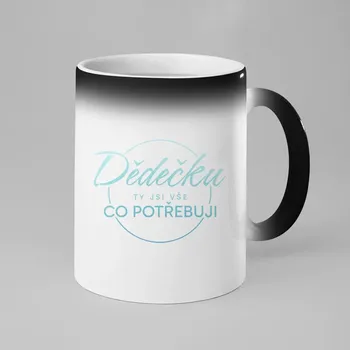 Žertovný předmět Dědečku, ty jsi vše, co potřebuji - magický hrnek